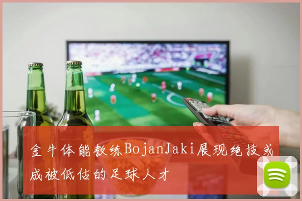 金牛体能教练BojanJaki展现绝技或成被低估的足球人才